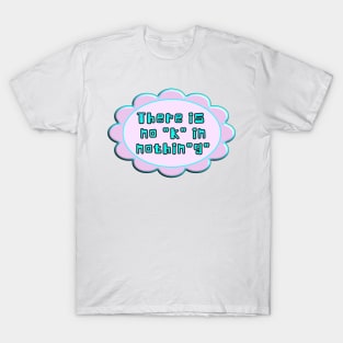 There is no "k" in the word nothing. Funny play on pronunciation. Aqua, blue, pink. T-Shirt